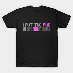 I Put The Fun In Dysfunctional T-Shirt